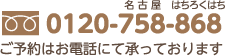 TEL:0120-758-868 ご予約はお電話にて承っております